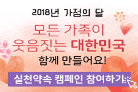 2018년 가정의 달
모든 가족이 웃음짓는 대한민국
함께 만들어요!
실천약속 캠페인 참여하기