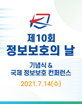 제 10회
정보보호의 날
기념식&
국제 정보보호 컨퍼런스
2021.7.14(수)
